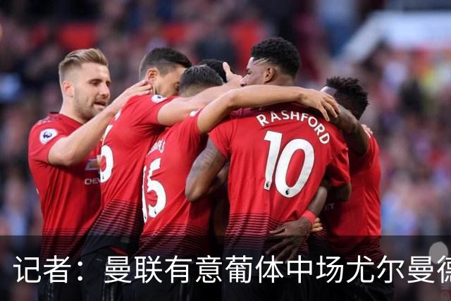 记者：曼联有意葡体中场尤尔曼德
